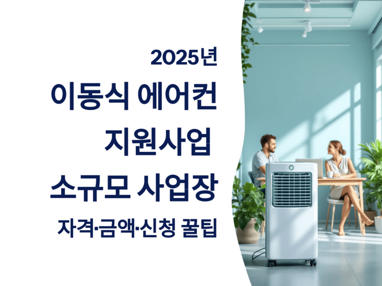  이동식 에어컨 지원 사업 2025년: 소규모 사업장 자격·금액·신청 꿀팁