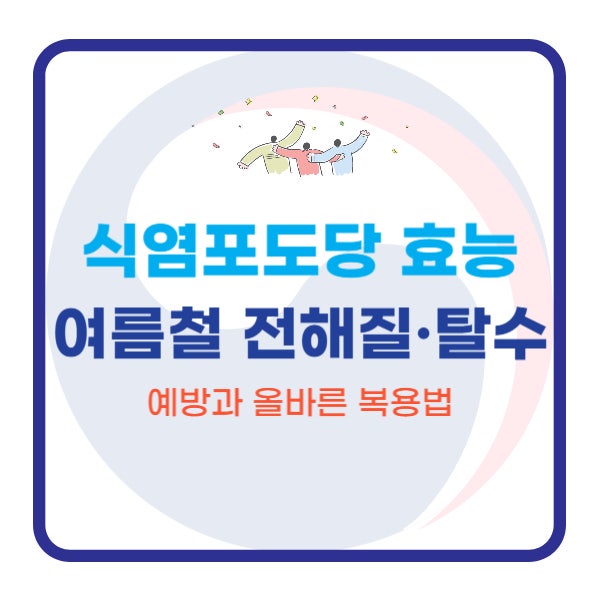  식염포도당 효능｜여름철 전해질·탈수 예방과 올바른 복용법