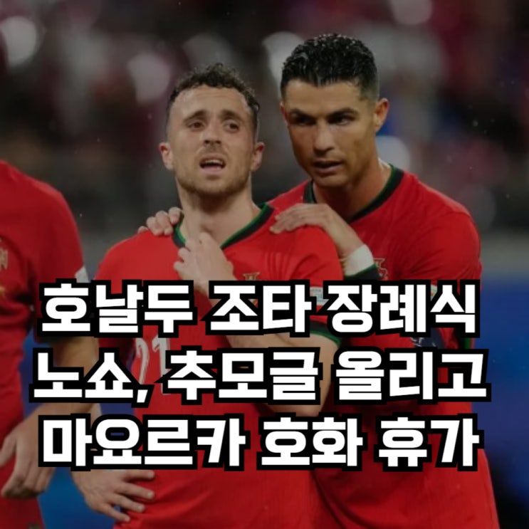 <b>조타</b> 장례식 주장 <b>호날두</b> <b>불참</b>, SNS로 추모글 올리고 마요르카... 