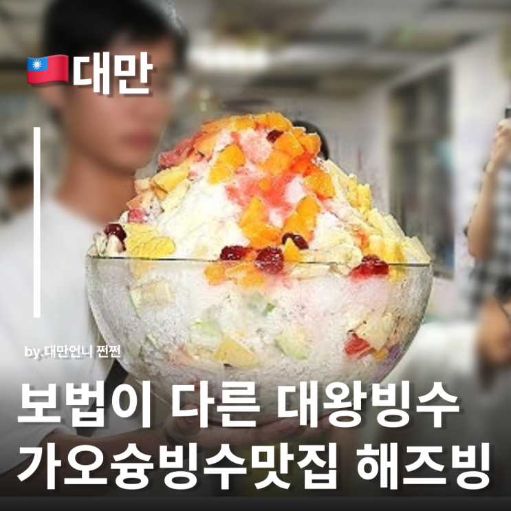  대만가오슝맛집 추천 하이즈빙 대왕빙수 파는곳 가오슝자유여행 망고빙수 필수코스