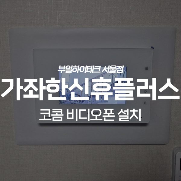  인천 서구 가좌동 가좌한신휴플러스 코콤 비디오폰 교체 설치