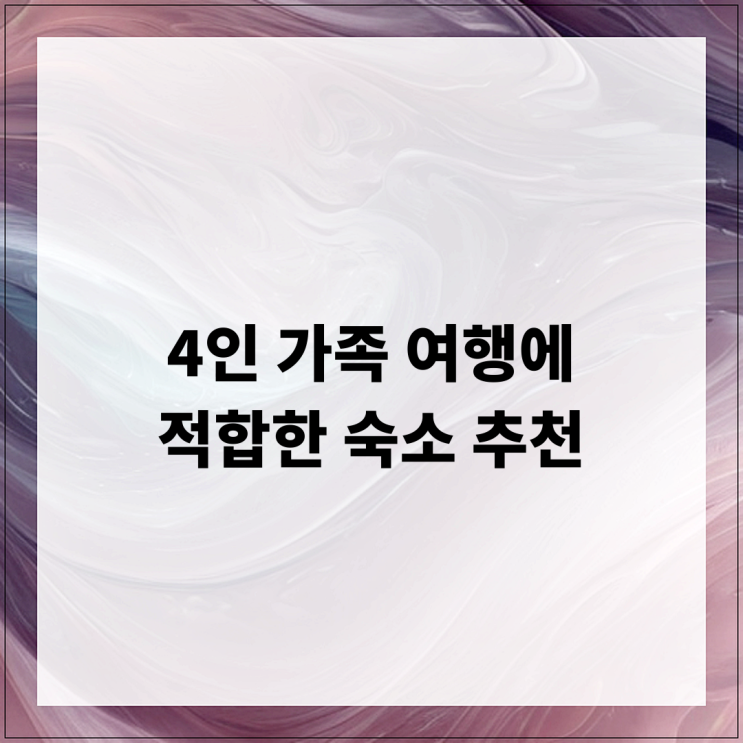  4인 가족 여행에 적합한 숙소 추천