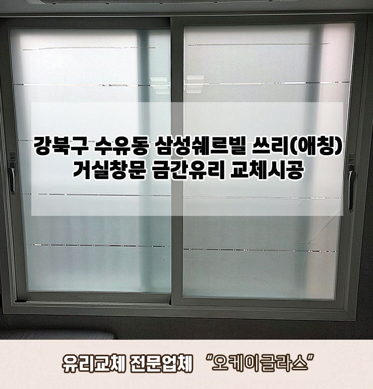  강북구수유동 삼성쉐르빌 쓰리(애칭)금간유리교체 "오케이글라스"