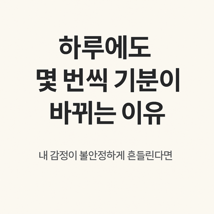  하루에도 몇 번씩 기분이 바뀌는 이유