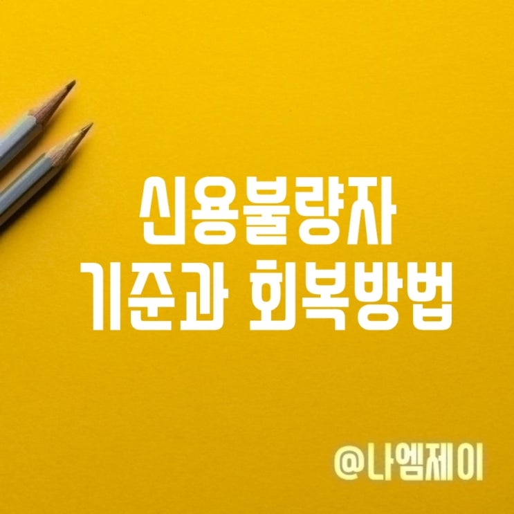 신용불량자 뜻 기준 불이익 회복방법 신용불량자 뜻 기준 불이익 회복방법