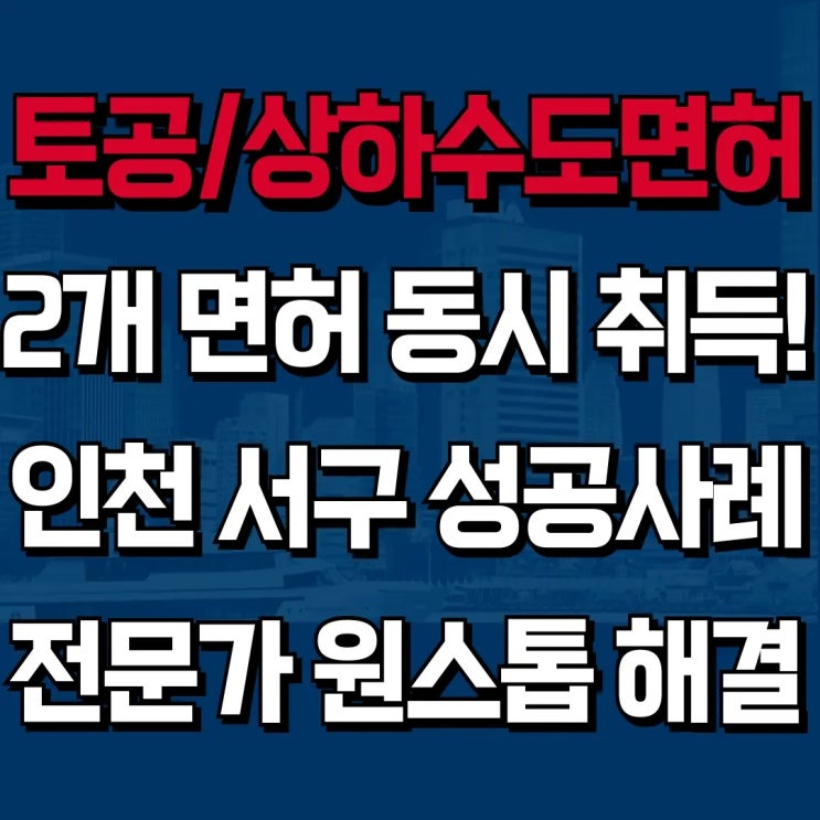  토공사업, 상하수도설비공사업 인천 서구 신규등록 동시에 진행!  [하랑 성공사례]