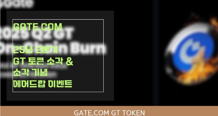  GATE.COM 25년 2분기 GT 토큰 소각 & 소각 기념 에어드랍 이벤트