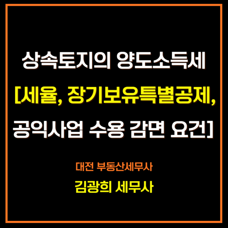  상속토지의 양도소득세[세율, 장기보유특별공제,공익사업 수용 감면 요건]
