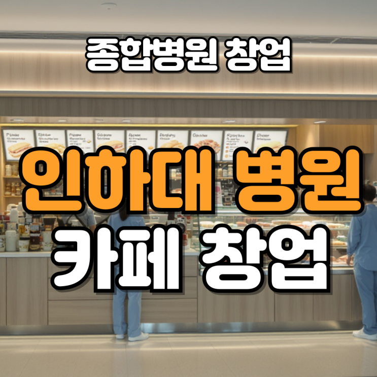  인천 인하대 병원 카페+샌드위치 창업 조건