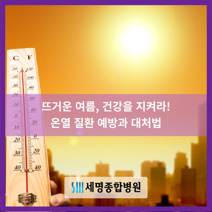 뜨거운 여름, 건강을 지켜라! <b>온열 질환 예방</b>과 대처법