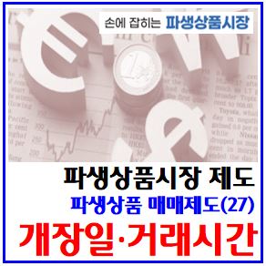  파생상품 매매제도(27) (feat. 거래시간) : 개휴장일, 야간글로벌, eurex연계, 최정거래일, 15분, 시종가단일가, 호가접수, 접속, 종목, 상장폐지