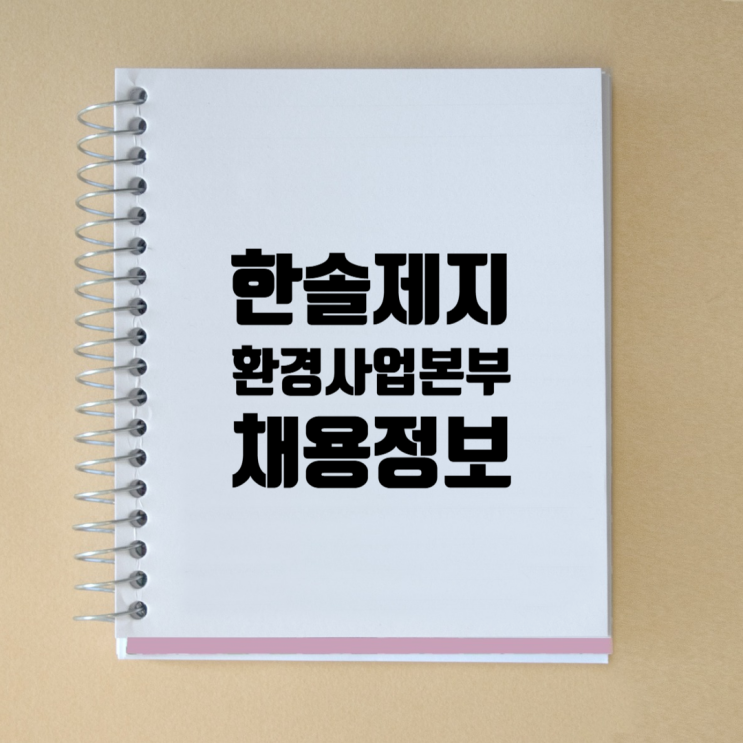  한솔제지 환경사업본부 해외 건설공사 경력직 채용 (토목/건축/전기)