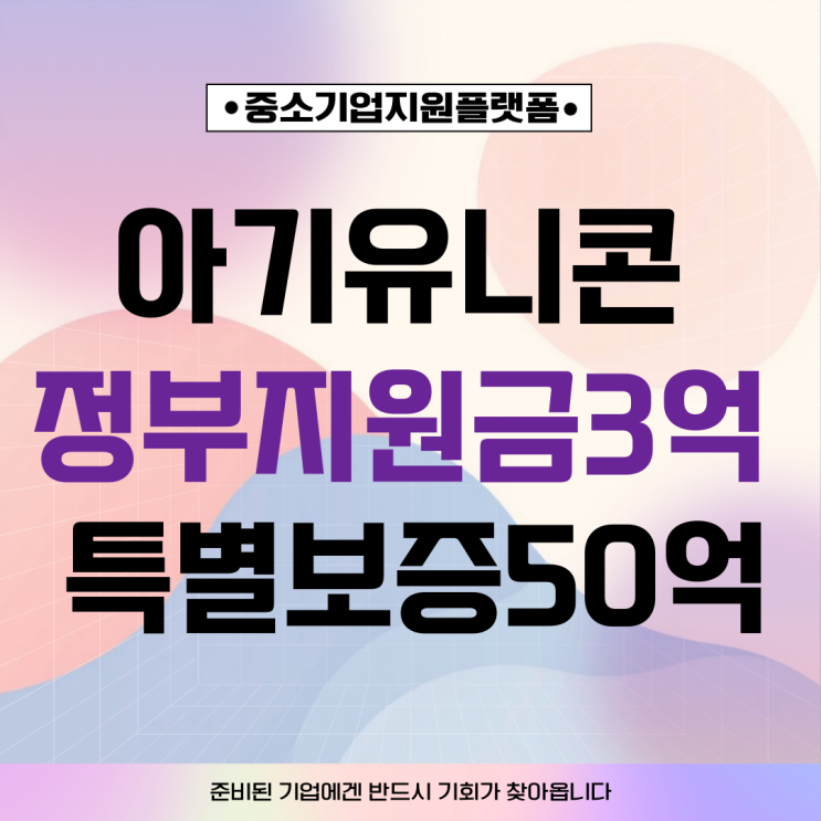  아기유니콘 벤처기업이라면 바로 신청하세요!정부지원금 3억 + 특별보증 50억, 지금이 기회입니다