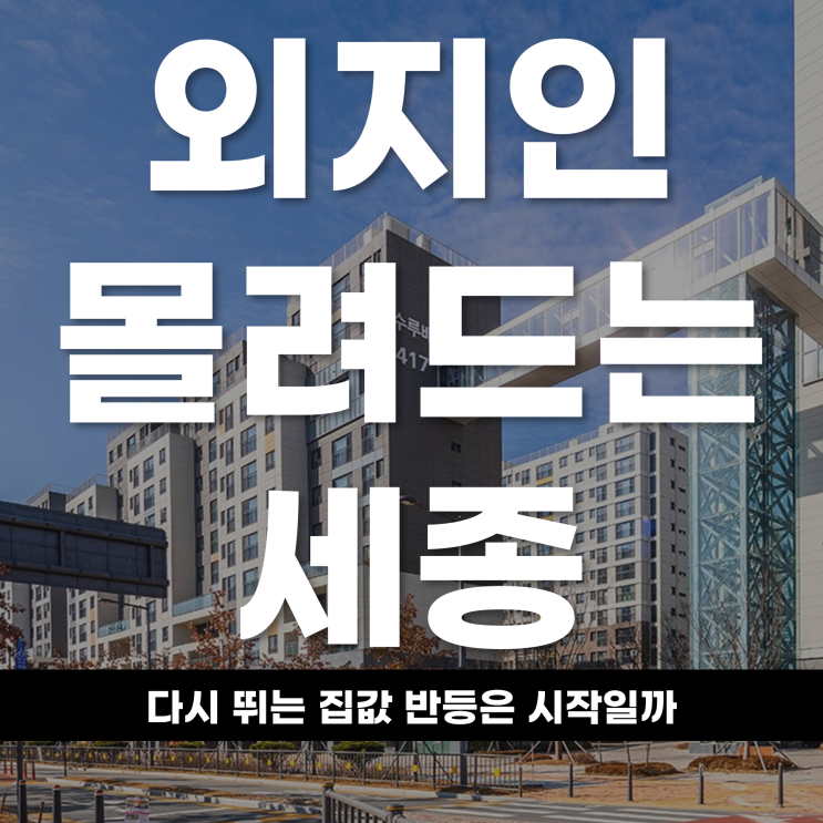  외지인 몰려드는 세종 다시 뛰는 집값, 반등은 시작일까
