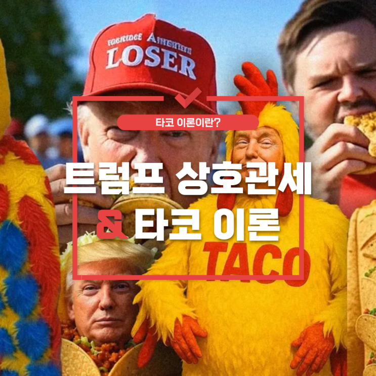  [트럼프 = 타코?] 상호관세와 타코 이론: 트럼프 정책이 흔드는 글로벌 시장
