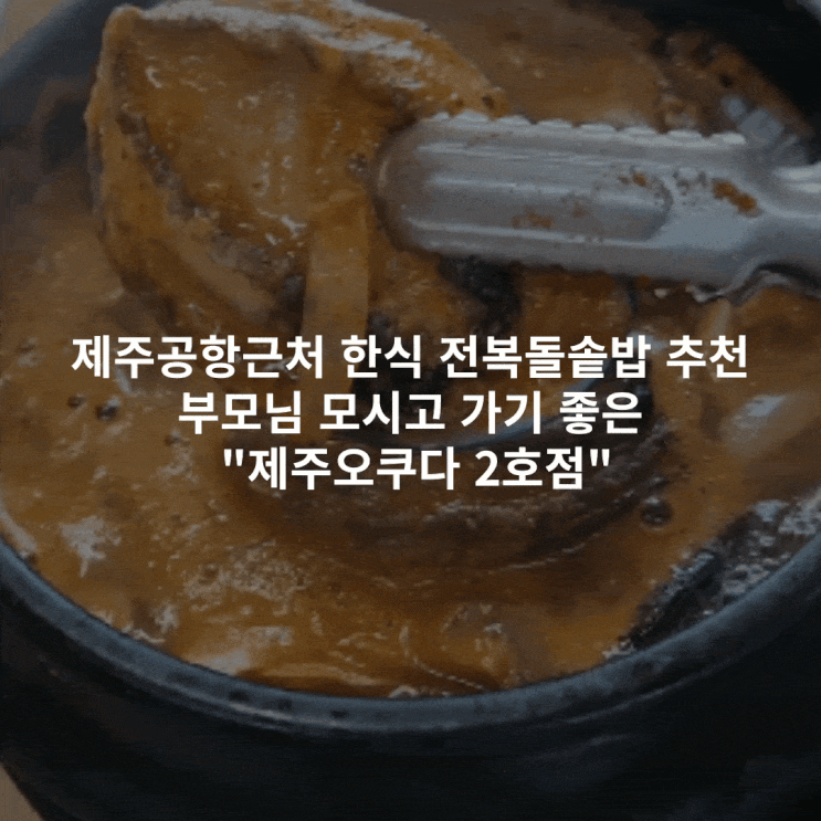  제주공항 근처 전복 돌솥밥 맛집 추천  "제주오쿠다 2호점" 후기