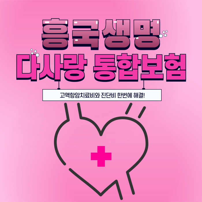 흥국생명 다사랑 통합보험, 고액항암치료비와 진단비 한번에 해결!