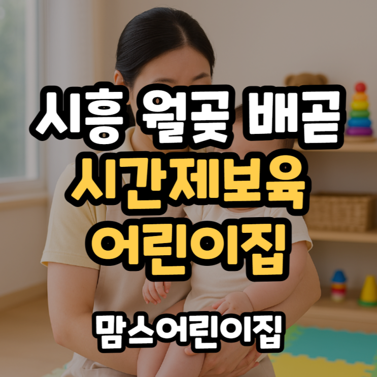  시흥 월곶 배곧 시간제보육 가정어린이집 찾는다면?