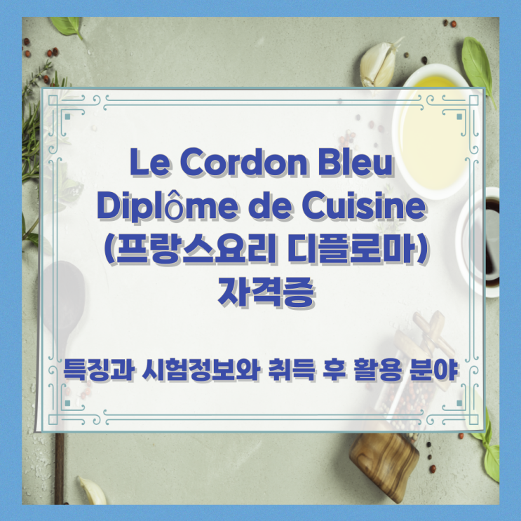  Le Cordon Bleu Diplôme de Cuisine (프랑스요리 디플로마) 자격증 특징과 시험정보와 취득 후 활용 분야