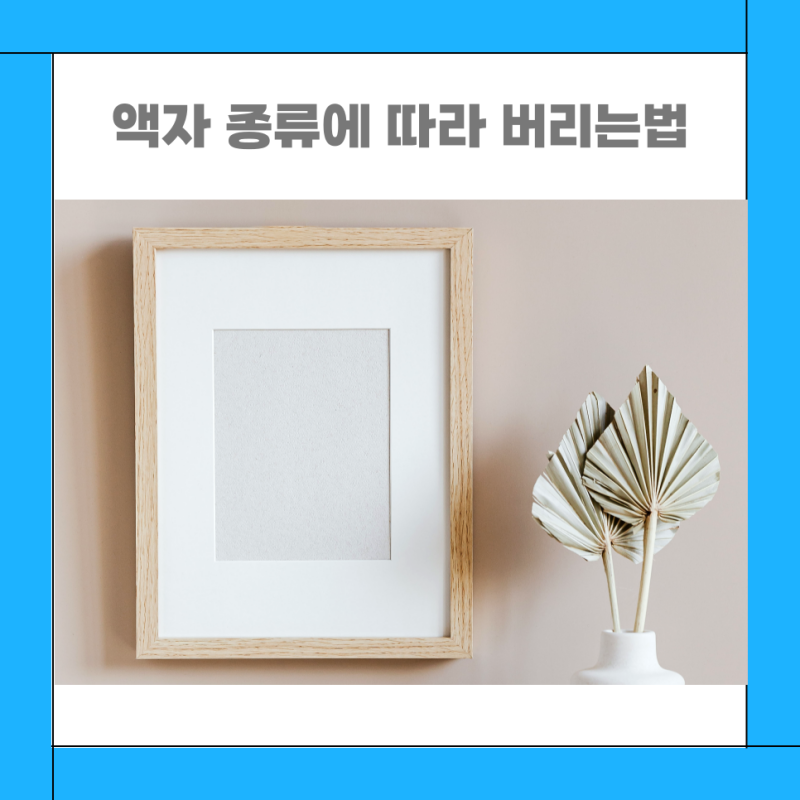 액자 버리는법 아크릴 나무 종류에 따라 버리기