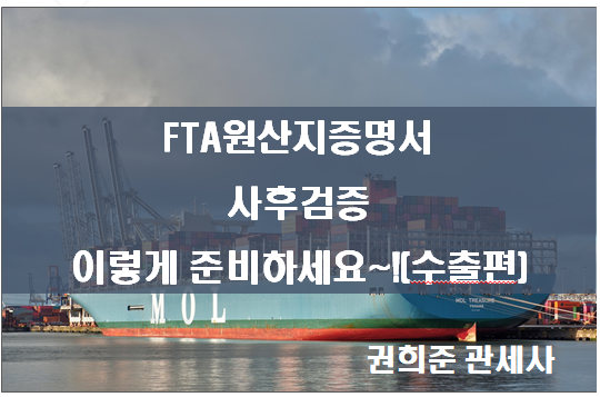  FTA 원산지증명서 사후검증 이렇게 준비하세요~!(수출편)