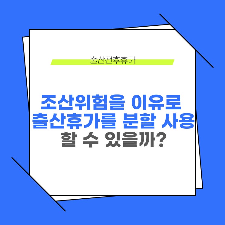  조산 위험을 이유로 출산휴가 분할 사용을 할 수 있을까?