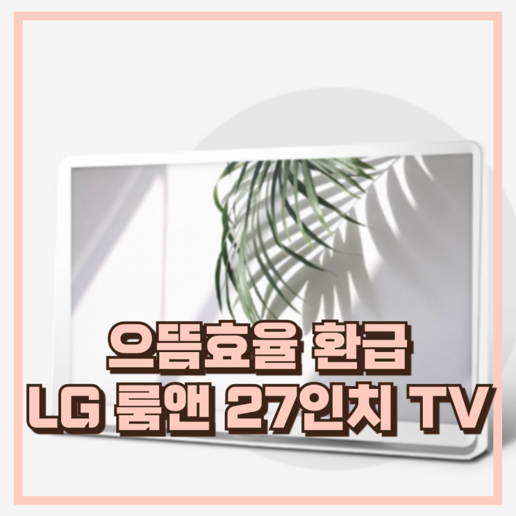  으뜸효율 환급 LG 룸앤TV 27TQ600SW FHD IPS 이동형 27인치 스마트모니터 추천, 할인가