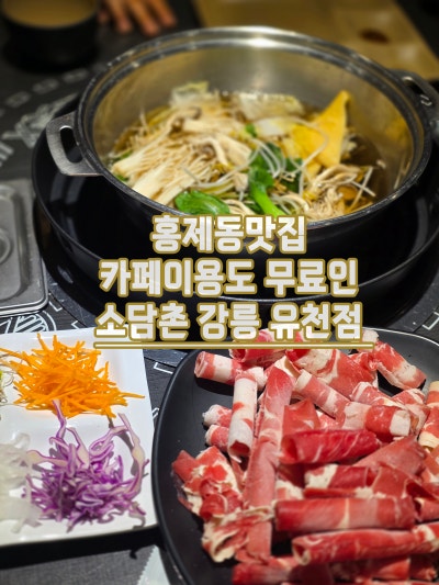홍제동맛집 샤브샤브 무한리필 카페이용까지 강릉 소담촌