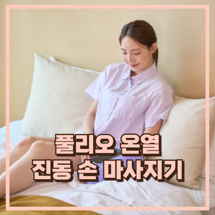  집에서도 편리한 풀리오 온열, 진동 손 마사지기 추천, 할인가