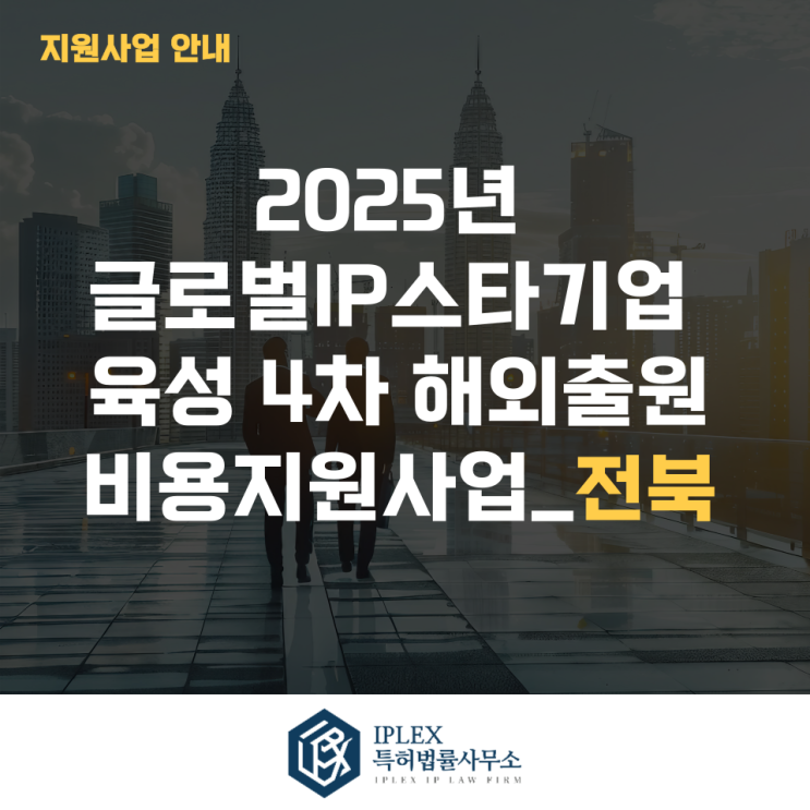  2025년 글로벌IP스타기업 4차 해외출원 비용지원 사업공고_전북