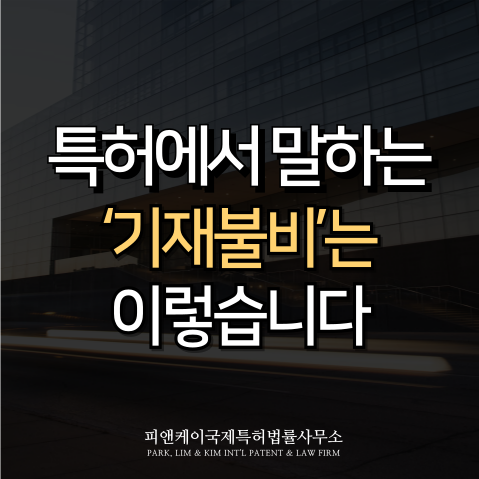  특허에서 말하는 ‘기재불비’는 이렇습니다.
