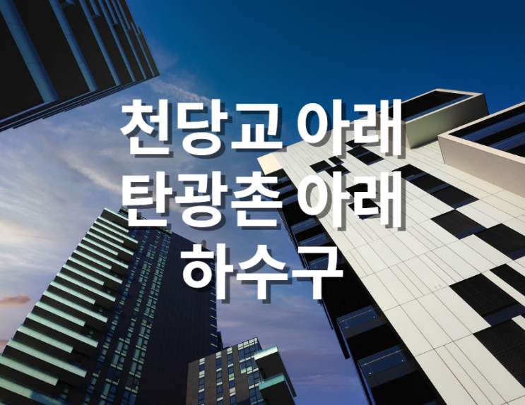 천당교 아래 탄광촌 아래 하수구