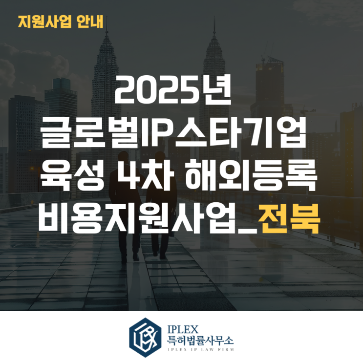  2025년 글로벌IP스타기업 4차 해외등록 비용지원 사업공고_전북