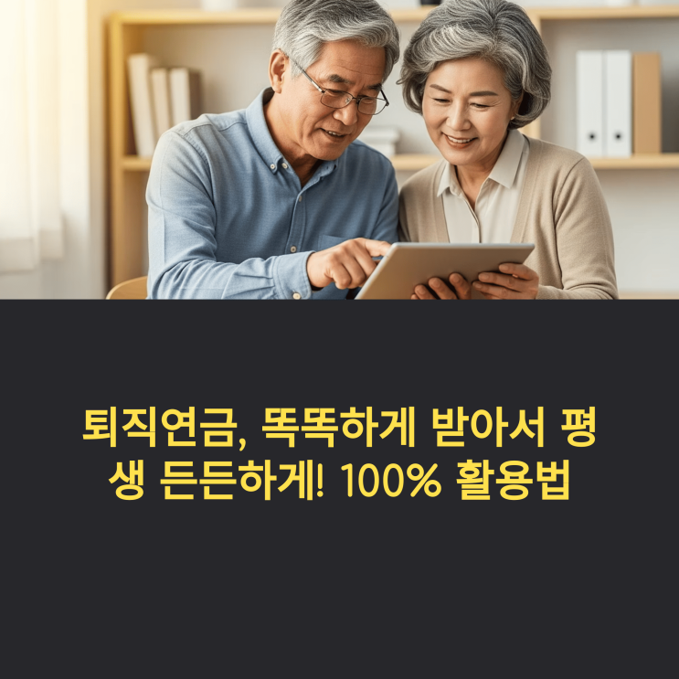  퇴직연금, 똑똑하게 받아서 평생 든든하게! 100% 활용법