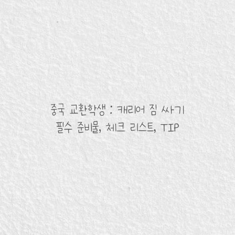 [중국 교환학생] 캐리어 짐 싸기 : 필수 준비물, 가서 구매해도 되는 것들, 체크 리스트, TIP