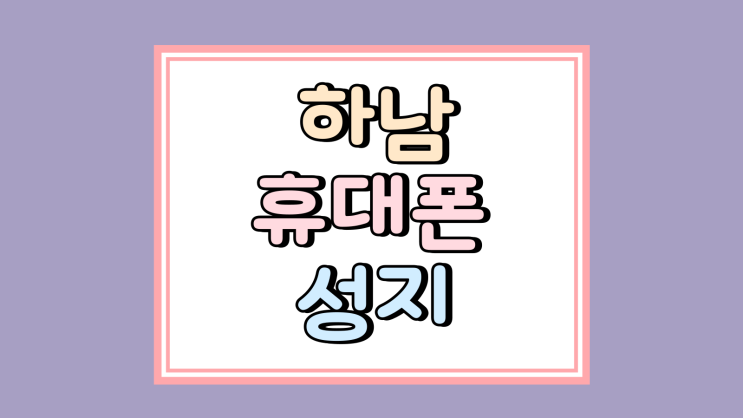 하남 휴대폰 성지 핸드폰 가격조건 필히 비교