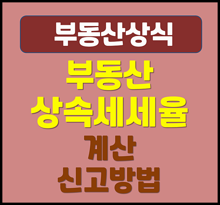  부동산 상속세 세율 계산 공제항목 신고방법