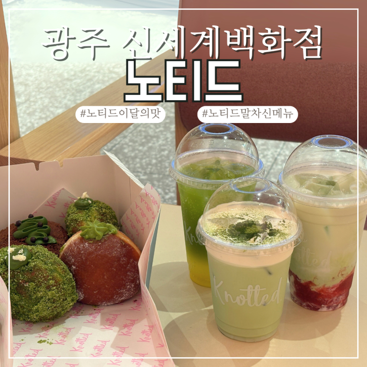  광주 노티드 광주신세계점 찐한 말차 덕후라면 꼭 가야 할 역대급 말차 신메뉴 총정리