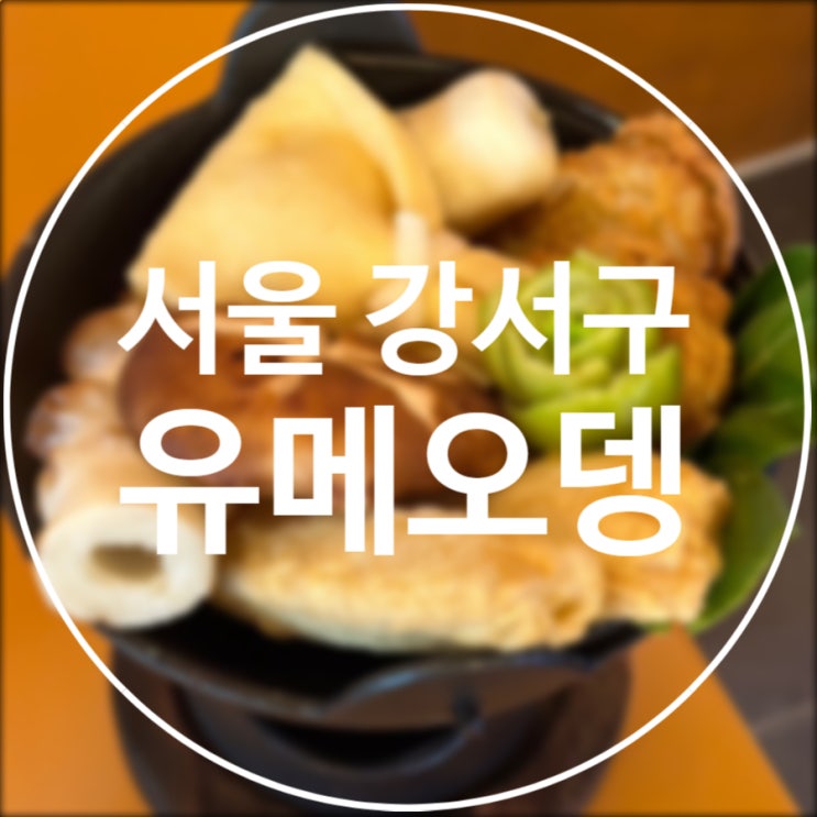  [서울/강서구] 유메오뎅 마곡 / 발상 마곡 느좋 오뎅바 맛집