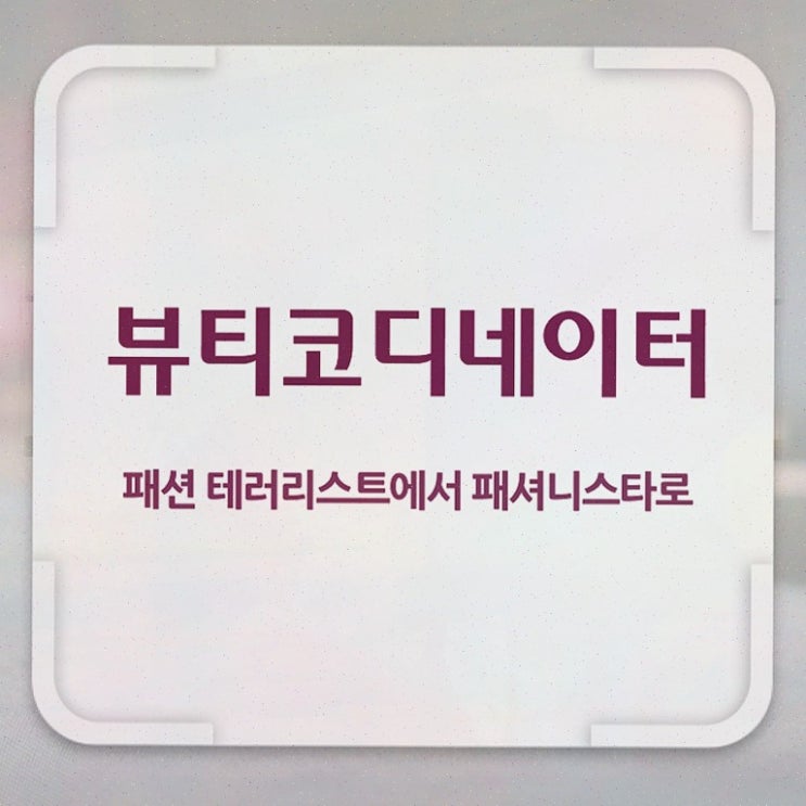  뷰티스타일리스트자격증 , 뷰티코디네이터 쉽고 빠르게 취득한 과정 및 향후 전망