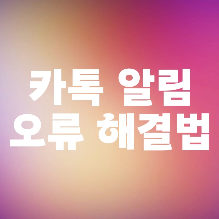  카톡 알림 안떠요 카카오톡 안뜸 오류 해결 방법