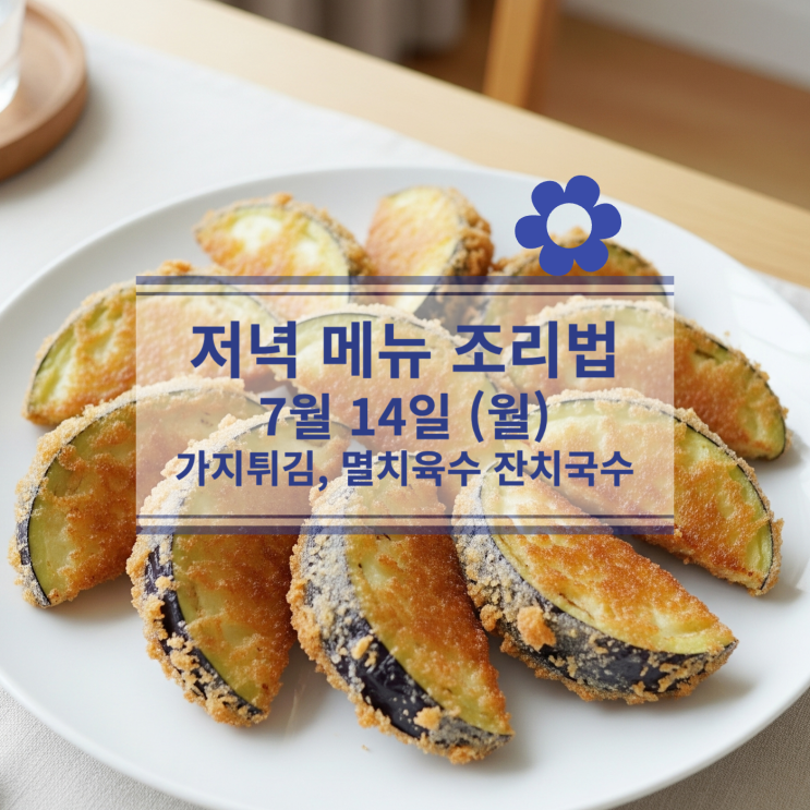  [7월 식단] 7월14일(월) 저녁 메뉴 : 멸치육수 잔치국수, 가지튀김