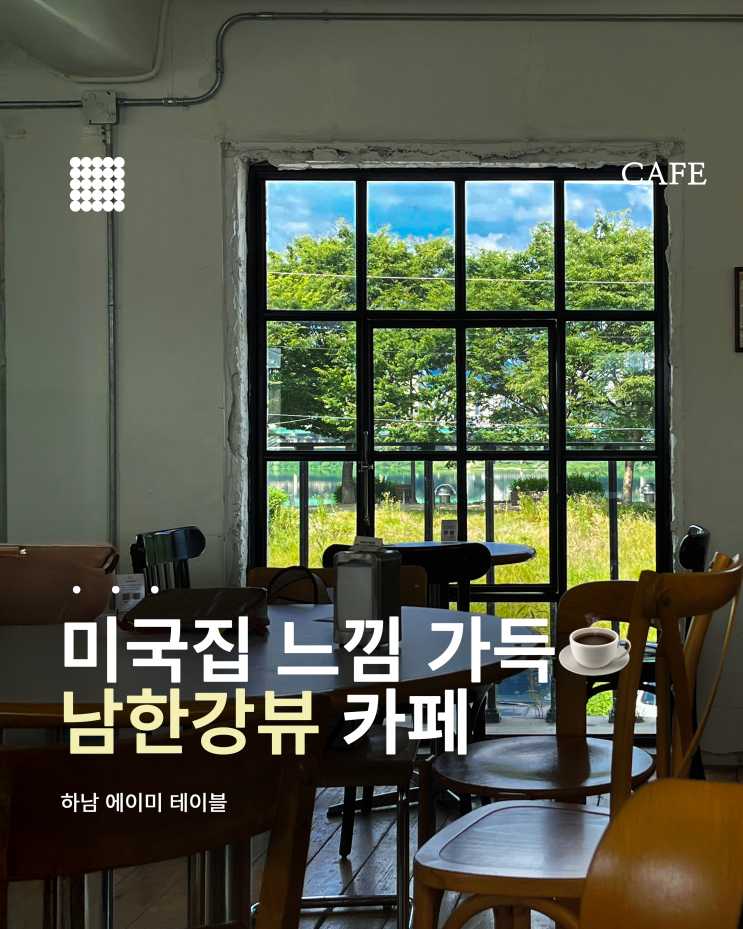  주차 편한 하남 카페 추천｜에이미 테이블 미국집 감성+남한강 뷰