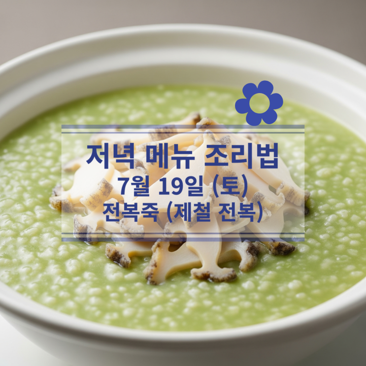  [7월 식단] 7월19일(토) 주말메뉴 : 원기회복에 딱 좋은 별미 메뉴 '전복죽'