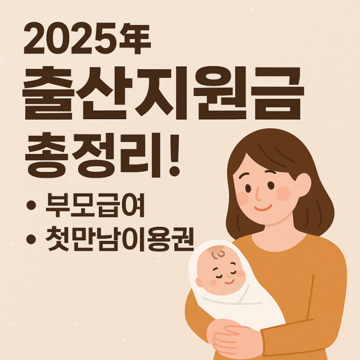  2025년 출산지원금 총정리! 부모급여부터 첫만남이용권까지