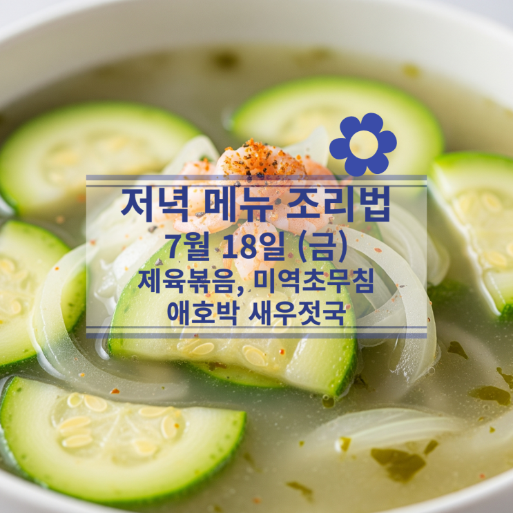  [7월 식단] 7월18일(금) 저녁메뉴 : 제육볶음, 미역초무침, 애호박 새우젓국