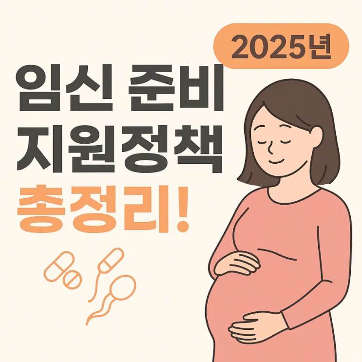  임신준비 지원정책 총정리! 2025년 국가가 도와주는 출산 준비