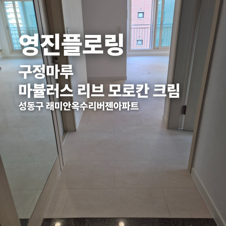  구정마루 마뷸러스 리브 모로칸 크림 성동구 래미안옥수리버젠아파트 시공후기