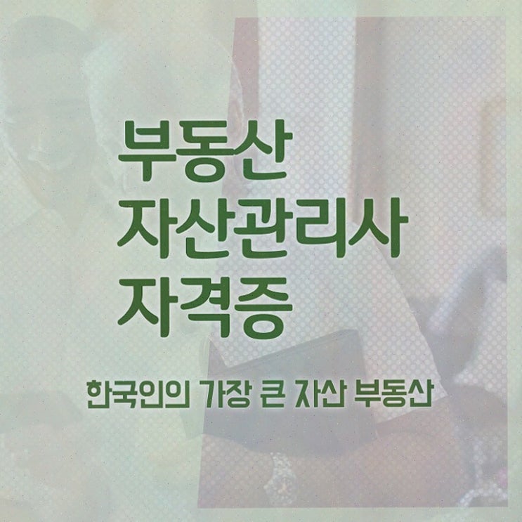  부동산인도명령 , 부동산자산관리전문가 부동산자산관리사 취득한 방법 , 주목받는 이유