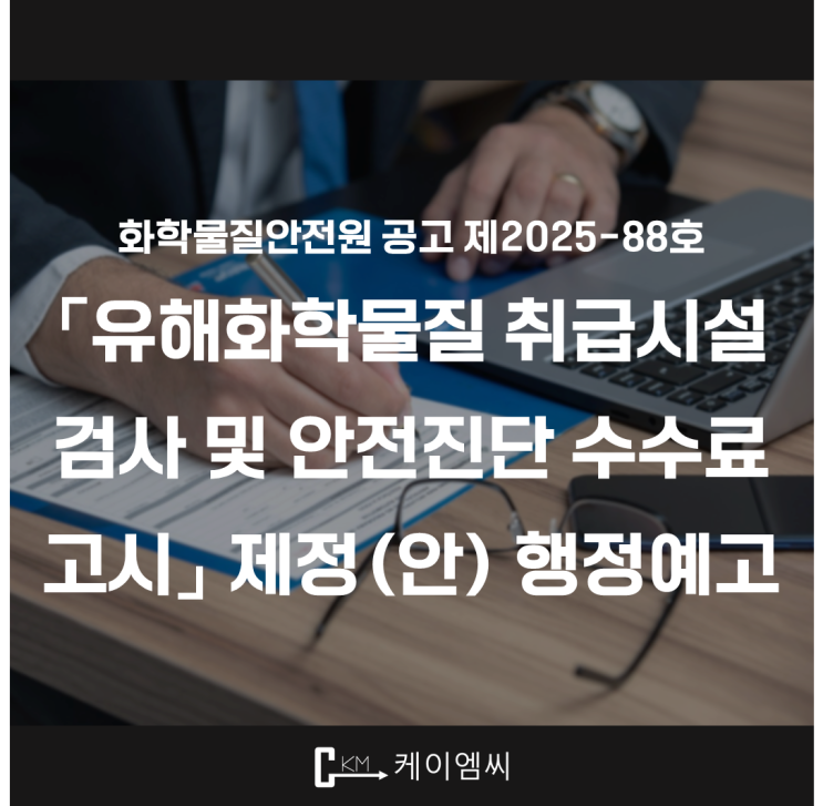  [ 주식회사 케이엠씨 ] 화학물질안전원 공고 제2025-88호 「유해화학물질 취급시설 검사 및 안전진단 수수료 고시」 제정(안) 행정예고